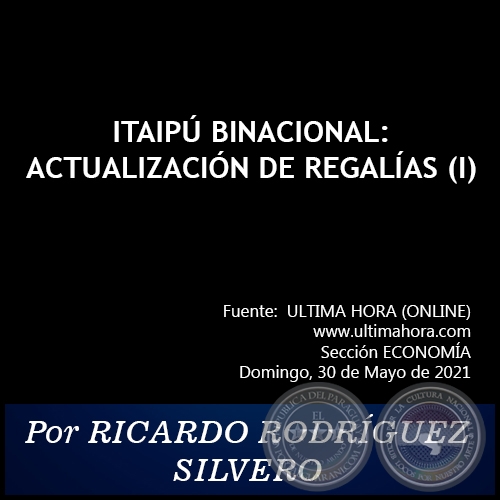 ITAIPÚ BINACIONAL: ACTUALIZACIÓN DE REGALÍAS (I) - Por RICARDO RODRÍGUEZ SILVERO - Domingo, 30 de Mayo de 2021